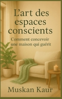 L'art des espaces conscients: Comment concevoir une maison qui guérit (French Edition) B0FGGD87RN Book Cover