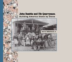 John Beattie and His Quarrymen: Building America Stone by Stone 1532313993 Book Cover