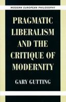 Pragmatic Liberalism and the Critique of Modernity (Modern European Philosophy) 0521649730 Book Cover