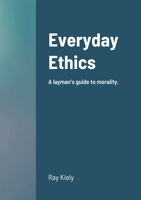 Everyday Ethics: A layman's guide to morality. 1716815282 Book Cover