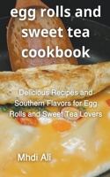 Egg Rolls And Sweet Tea Cookbook B0CQKH1NKQ Book Cover