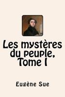 Les Myst�res Du Peuple, Ou Histoire d'Une Famille de Prol�taires � Travers Les �ges, Vol. 1 (Classic Reprint) 1539094995 Book Cover