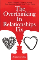 The Overthinking In Relationships Fix : Toxic Thoughts That Can Destroy Your Relationship And How To Fix Them 1646962605 Book Cover