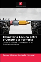 Colmatar a Lacuna entre o Centro e a Periferia: O Papel da Sociedade Civil no Reforço da Boa Governação no Uganda 6200865450 Book Cover