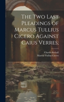 The Two Last Pleadings of Marcus Tullius Cicero Against Caius Verres; 1021792586 Book Cover