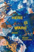Here Is Ware: Stories 1944388524 Book Cover