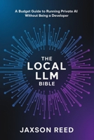 The Local LLM Bible: A Budget Guide to Running Private AI Without Being a Developer B0HBPSJRJB Book Cover