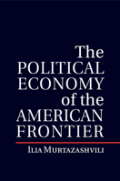 The Political Economy of the American Frontier 1107514770 Book Cover