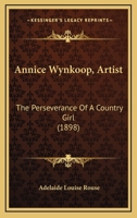 Annice Wynkoop, Artist: The Perseverance of a Country Girl 1166468526 Book Cover