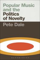 Popular Music and the Politics of Novelty 1501307045 Book Cover
