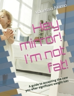 Hey mirror!I'm not fat!: A guide to accepting the new you after significant weight loss B0DV4R1MJL Book Cover