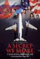 A Secret We Share: A Story of Love, Dedication, and Governments that Lie! B0H6R7RZZB Book Cover