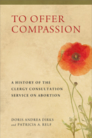 To Offer Compassion: A History of the Clergy Consultation Service on Abortion 0299311309 Book Cover