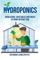 Hydroponics: Grow Herbs, Vegetables and Fruits at Home Without Soil 1803622423 Book Cover