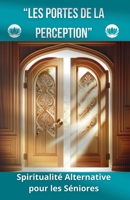 Les Portes De La Perception: Spiritualité Alternative pour le Séniors (French Edition) B0F1G8GKBM Book Cover