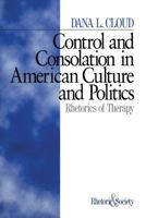 Control and Consolation in American Culture and Politics: Rhetoric of Therapy (Rhetoric and Society series) 0761905073 Book Cover