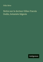 Notice sur le docteur Gilles-Fracois Godin, botaniste liégeois 3385047153 Book Cover
