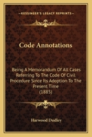 Code Annotations: Being A Memorandum Of All Cases Referring To The Code Of Civil Procedure Since Its Adoption To The Present Time 1166461017 Book Cover