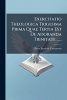 Exercitatio Theologica Trigesima Prima Quae Tertia Est De Adoranda Trinitate ...... 1279321326 Book Cover