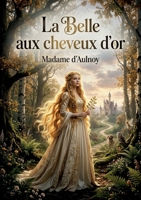 La Belle aux cheveux d'or: La Belle aux cheveux d'or, un conte de fées classique de Madame d'Aulnoy, où une princesse doit surmonter des épreuves impossibles pour trouver l'amour. (French Edition) B0GYYT8LV8 Book Cover
