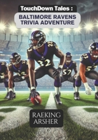 Touchdown Tales: A Baltimore Raven Trivia Adventure: 600 Questions to Challenge the Ultimate Ravens Fan B0DPX19DZ9 Book Cover