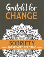 Grateful for Change: Sobriety Coloring Book and Inspiring Coloring Journal for Addiction Recovery | Motivational Quotes & Swear Word Coloring Pages | 8.5 " x 11 "| Gifts for Addicts in Recovery B08HRSKDXX Book Cover