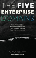 Five Enterprise Domains : The Natural Order of Enterprise Behavior and How Coherent Systems Produce Enterprise Value 197162800X Book Cover