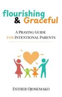 Flourishing & Graceful: A Praying Guide for Intentional Parents 1806050609 Book Cover