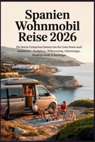 Spanien Wohnmobil Reise 2026: Die besten Campervan Routen von der Costa Brava nach Andalusien – Stellplätze, Wildcamping, Geheimtipps, Roadtrip Guide & Reisetipps (German Edition) B0GYDH9S1V Book Cover