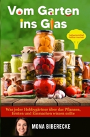 Vom Garten ins Glas: Lebensmittel haltbar machen - Was jeder Hobbygärtner über das Pflanzen, Ernten und Einmachen wissen sollte null Book Cover