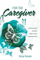 For the Caregiver: Providing Yourself Emotional Support on Your Caregiving Journey 1039148425 Book Cover
