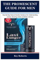 THE PROMESCENT GUIDE FOR MEN: Step-By-Step Natural Solution Guidance for Understanding Control, Boosting Libido and Better Intimacy B0G3HD3ZMZ Book Cover