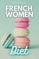 French Women Diet: A Beginner's 3-Week Step-by-Step Guide for Weight Loss with Recipes and a Meal Plan 1087943442 Book Cover