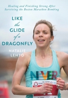 Like the Glide of a Dragonfly: Healing and Finishing Strong After Surviving the Boston Marathon Bombing 1039153615 Book Cover