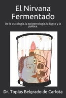 El Nirvana Fermentado: De la psicología, la epistemología, la lógica y la política. B09BGG7V3K Book Cover