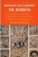 MANUEL DU GARDIEN DE JERBOA: Un guide complet sur la possession, les soins, le comportement, la manipulation, les conseils d'experts et l'aménagement de l'habitat (French Edition) B0GHBFXRX9 Book Cover