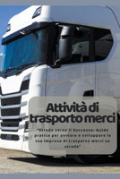 Attività di trasporto merci: "Strada verso il Successo: Guida pratica per avviare e sviluppare la tua impresa di trasporto merci su strada" B0CD346ZFN Book Cover