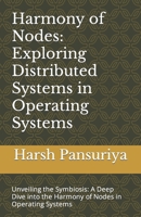 Harmony of Nodes: Exploring Distributed Systems in Operating Systems: Unveiling the Symbiosis: A Deep Dive into the Harmony of Nodes in Operating Systems B0CSX7HPFR Book Cover