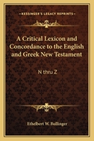 A Critical Lexicon and Concordance to the English and Greek New Testament: N thru Z 1162768185 Book Cover