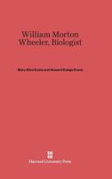 William Morton Wheeler, Biologist 0674333373 Book Cover
