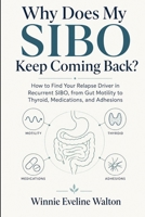 Why Does My SIBO Keep Coming Back?: How to Find Your Relapse Driver in Recurrent SIBO, from Gut Motility to Thyroid, Medications, and Adhesions B0HC4JC4PK Book Cover