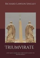 Triumvirate: How Greece, Rome and Christianity Shaped the Western World 1732184461 Book Cover