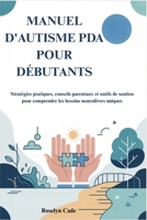MANUEL D'AUTISME PDA POUR DÉBUTANTS: Stratégies pratiques, conseils parentaux et outils de soutien pour comprendre les besoins neurodivers uniques B0FTVWSVL2 Book Cover