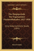 Die Hauptperiode Der Sogenannten Friedensblokaden, 1827-1850: Eine Volkerrechtliche Studie (1891) 1160867119 Book Cover