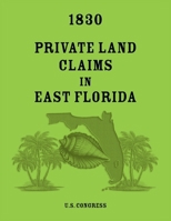 1830 Private Land Claims in East Florida 0788498843 Book Cover