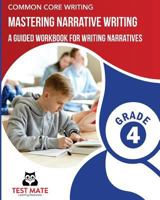 COMMON CORE WRITING Mastering Narrative Writing, Grade 4: A Guided Workbook for Writing Narratives 1975938445 Book Cover