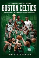 The Complete History of the Boston Celtics: From Humble Beginnings to NBA Greatness B0HD9WXJS7 Book Cover