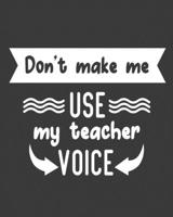 Don't make me use my teacher voice: teacher journal notebook, teacher lesson planner, teacher planner 2019-2020, teacher planner, teacher gifts, ... teacher journal, teacher journal notebook 169302344X Book Cover