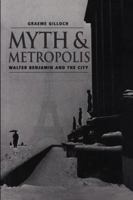 Myth and Metropolis: Walter Benjamin and the City 0745620108 Book Cover