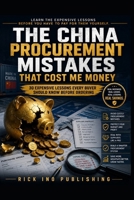 The China Procurement Mistakes That Cost Me Money: 30 Expensive Lessons Every Buyer Should Know Before Ordering. Learn the expensive lessons before you have to pay for them yourself. B0HGBJQDGH Book Cover
